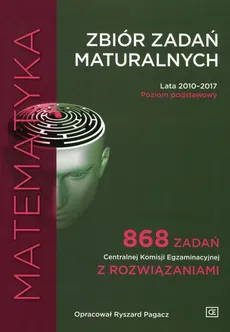Matematyka Zbiór zadań maturaln Lata 2010-2017 Poziom podstawowy - Ryszard Pagacz