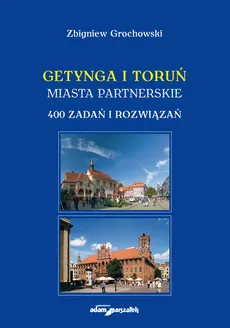 Getynga i Toruń - miasta partnerskie 400 zadań i rozwiązań - Zbigniew Grochowski