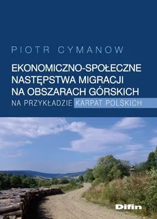 Ekonomiczno-społeczne następstwa migracji na obszarach górskich na przykładzie Karpat Polskich - Piotr Cymanow