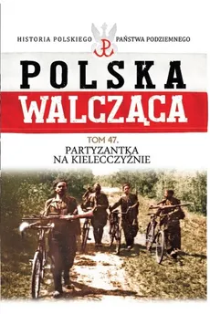 Polska Walcząca Tom 47 Partyzantka na Kielecczyźnie