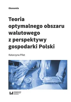 Teoria optymalnego obszaru walutowego z perspektywy gospodarki Polski - Outlet - Katarzyna Piłat