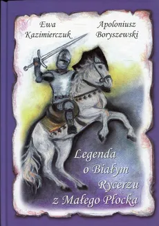Legenda o Białym Rycerzu z Małego Płocka - Apoloniusz Boryszewski