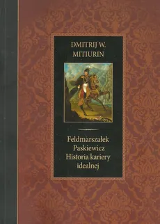Feldmarszałek Paskiewicz Historia kariery idealnej - Outlet - Mitiurin Dmitrij W.