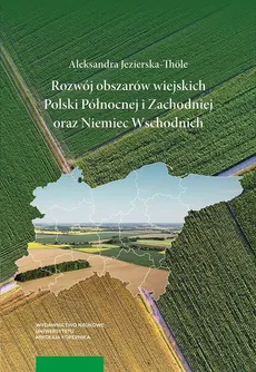 Rozwój obszarów wiejskich Polski Północnej i Zachodniej oraz Niemiec Wschodnich - Outlet - Aleksandra Jezierska-Thöle
