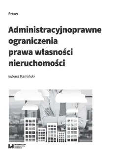 Administracyjnoprawne ograniczenia prawa własności nieruchomości - Outlet - Łukasz Kamiński
