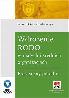 Wdrożenie RODO w małych i średnich organizacjach Praktyczny poradnik - Konrad Gałaj-Emiliańczyk