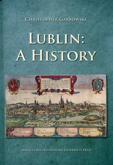 Lublin A history - Christopher Garbowski