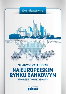 Zmiany strategiczne na europejskim rynku bankowym w okresie pokryzysowym - Ewa Miklaszewska
