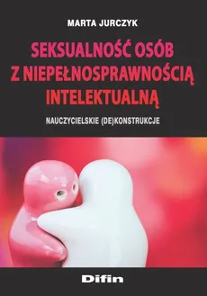 Seksualność osób z niepełnosprawnością intelektualną - Outlet - Marta Jurczyk