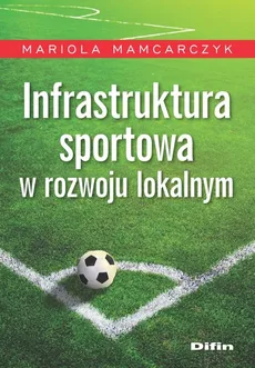 Infrastruktura sportowa w rozwoju lokalnym - Mariola Mamcarczyk