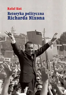 Retoryka polityczna Richarda Nixona - Outlet - Rafał Kuś