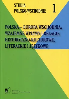 Polska - Europa Wschodnia Wzajemne wpływy i relacje historyczno-kulturowe literackie i językowe - Outlet