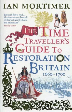 The Time Traveller's Guide to Restoration Britain Life in the Age of Samuel Pepys Isaac Newton and The Great Fire of London - Outlet - Ian Mortimer