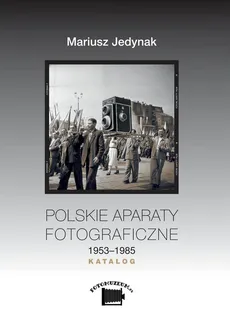 Polskie aparaty fotograficzne 1953-1985. KATALOG - Outlet - Mariusz Jedynak