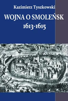 Wojna o Smoleńsk 1613-1615 - Outlet - Kazimierz Tyszkowski