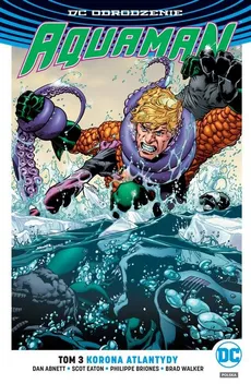 Aquaman Tom 3 Korona Atlantydy - Dan Abnett, Philippe Briones, Scott Eaton, Brad Walker