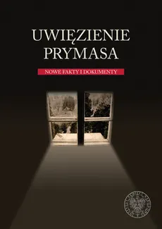 Uwięzienie Prymasa Nowe fakty i dokumenty - Romaniuk Marian Piotr