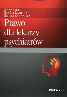 Prawo dla lekarzy psychiatrów - Outlet - Anna Jacek, Błażej Kmieciak, Emilia Sarnacka