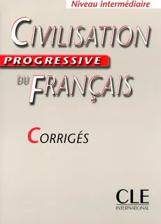 Civilisation progressive du français Niveau intermédiaire Corrigés - Ross Steele