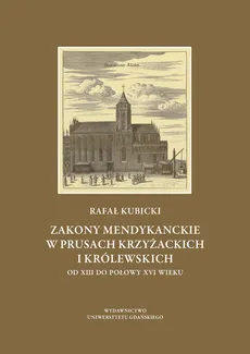 Zakony mendykanckie w Prusach Krzyżackich i Królewskich od XIII do połowy XVI wieku - Outlet - Rafał Kubicki
