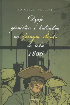 Dzieje górnictwa i hutnictwa na Górnym Śląsku do roku 1806 - Wojciech Zaleski