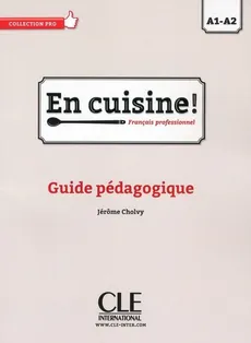 En cuisine! Niveaux A1/A2 Guide pédagogique - Jerome Cholvy