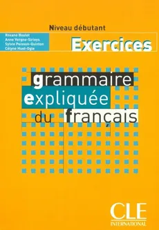 Grammaire expliquée du français Niveau débutant Exercices - Roxane Boulet