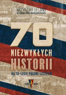 70 niezwykłych historii na 70-lecie Pogoni Szczecin - Jakub Bohun, Jakub Żelepień, Krzysztof Ufland, Tomasz Smoter