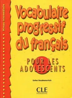 Vocabulaire progressif du francais intermediaire pur les adolescents - Esther Roumanovitch