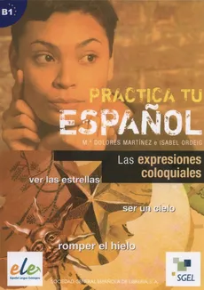 Practica tu espanol Las espresiones coloquiales - Dolores Martinez, Isabel Ordeig
