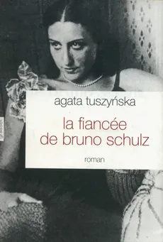 La fiancee de Bruno Schulz - Agata Tuszyńska