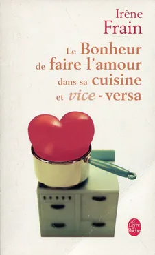 Bonheur de faire l"amour dans sa cuisine et vice-versa - Irene Frain