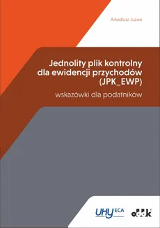 Jednolity plik kontrolny dla ewidencji przychodów (JPK_EWP) - wskazówki dla podatników - Arkadiusz Juzwa