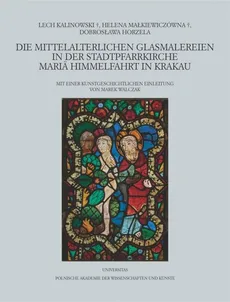 Die mittelalterlichen Glasmalereien in der Stadtpfarrkirche Mariä Himmelfahrt in Krakau - Dobrosława Horzela, Lech Kalinowski, Helena Małkiewiczówna