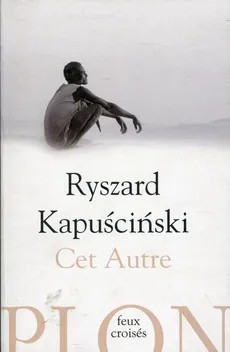 Cet Autrre - Ryszard Kapuściński