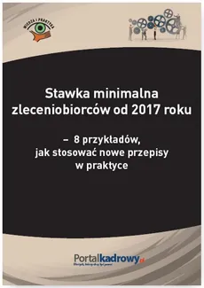 Stawka minimalna zleceniobiorców od 2017 roku – 8 przykładów, jak stosować nowe przepisy w praktyce - Katarzyna Wrońska-Zblewska