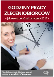 Godziny pracy zleceniobiorców. Jak rejestrować od 1 stycznia 2017 r. - Jarosława Warszawska, Mariusz Pigulski