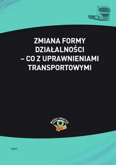 Zmiana formy działalności – co z uprawnieniami transportowymi - Małgorzata Skonieczna