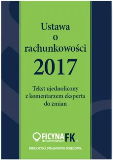Ustawa o rachunkowości 2017. Tekst ujednolicony z komentarzem eksperta do zmian - Katarzyna Trzpioła