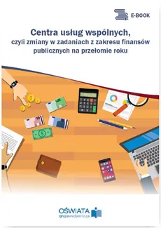 Centra usług wspólnych, czyli zmiany w zadaniach z zakresu finansów publicznych na przełomie roku - Dariusz Skrzyński