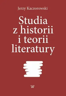 Studia z historii i teorii literatury - Jerzy Kaczorowski