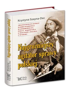 Najgroźniejszy agitator sprawy polskiej. Awanturniczy żywot Harro Harringa Kazimirowicza, poety, boj - Outlet - Szayna-Dec Krystyna