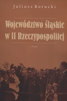 Województwo śląskie w II Rzeczypospolitej - Juliusz Borucki