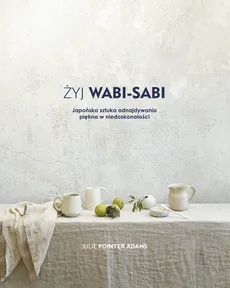 Żyj wabi-sabi Japońska sztuka odnajdywania piękna w niedoskonałości - Outlet - Pointer Adams Julie