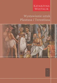 Wystawianie sztuk Plautusa i Terentiusa - Katarzyna Wojtalik