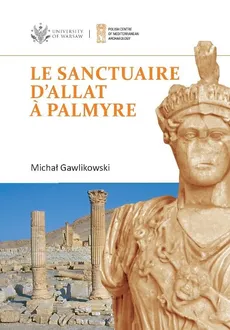 Le sanctuaire d'Allat à Palmyre PAM Monograph Series 8 - Michał Gawlikowski