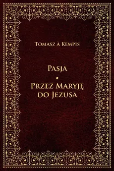 Pasja Przez Maryję do Jezusa - Tomasz Kempis