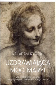 Uzdrawiająca moc Maryi - Andrzej Rybicki