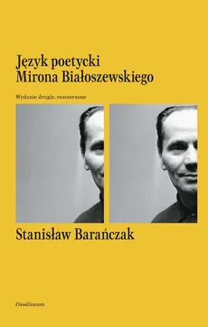 Język poetycki Mirona Białoszewskiego. Wydanie drugie, rozszerzone - Stanisław Barańczak