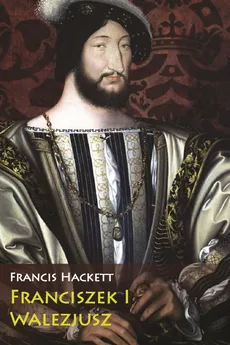 Franciszek I Walezjusz - Outlet - Francis Hackett
